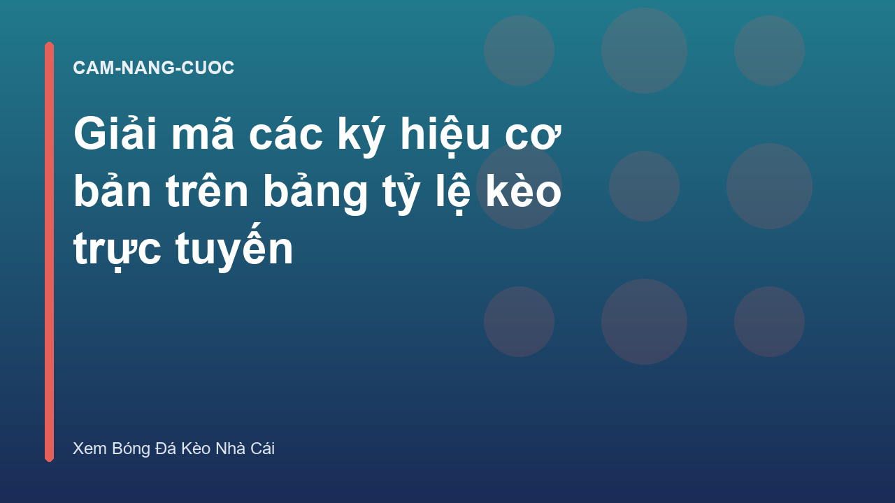 Giải mã các ký hiệu cơ bản trên bảng tỷ lệ kèo trực tuyến