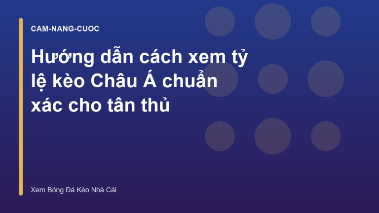 Hướng dẫn cách xem tỷ lệ kèo Châu Á chuẩn xác cho tân thủ