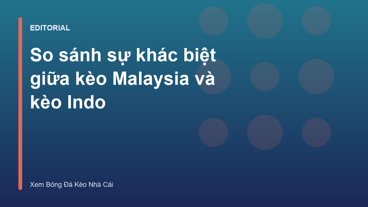 So sánh ty le keo malaysia và kèo Indo trên bảng tỷ lệ