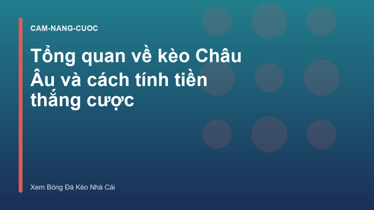 Tổng quan về kèo Châu Âu và cách tính tiền thắng cược